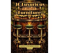 30 Luxurious Art Deco FURNITURE to Color -: ADULT Coloring Book - Luxurious Roaring Twenties Design - Geometric Elegance, Relaxation & Vintage Inspiration - Gatsy era - (COLORIAGES ADULTES)