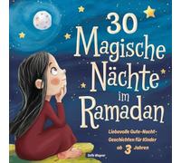 30 magische Nächte im Ramadan: Liebevolle Gute-Nacht-Geschichten für Kinder ab 3 Jahren - 30 besondere Vorleseabende im heiligen Monat Ramadan
