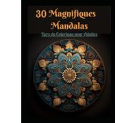 30 Magnifiques Mandalas: Livre de Coloriage pour Adultes, Super Loisir Antistress pour se détendre avec de beaux Mandalas à Colorier. (Voyage au cœur des mandalas)