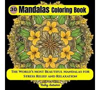 30 Mandalas: An Adult Coloring Book Featuring 30 of the World’s Most Beautiful Mandalas for Stress Relief and Relaxation: Mandala Coloring Book for Stress Relief and Relaxation