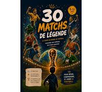 30 Matchs de légende : La Coupe du monde de football racontée aux enfants et aux parents: Livre de foot pour enfants 8-12 ans - De Pelé à Maradona, Zidane et Mbappé - Idée cadeau pour fan de football