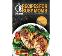 30 min Recipes for Busy Moms: 111 Quick & Easy Your Family and Friends will Love (Quick and Easy Cooking)