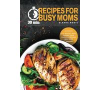30 min Recipes for Busy Moms: 111 Quick & Easy Your Family and Friends will Love (Quick and Easy Cooking)