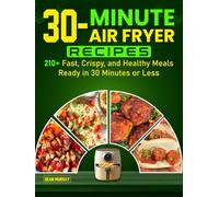 30-Minute Air Fryer Recipes: 210+ Fast, Crispy, and Healthy Meals Ready in 30 Minutes or Less