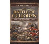 30 Minute Battles: The Battle of Culloden: Scotland's Bloody Last Stand