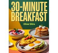 30-Minute Breakfast: Healthy, Delicious, and Energizing Breakfasts in 30 Minutes or Less (Good Morning Flavors: The Ultimate Breakfast Cookbook Series)