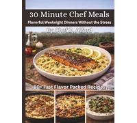 30 Minute Chef Meals: Flavorful Weeknight Dinners Without the Stress