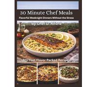 30 Minute Chef Meals: Flavorful Weeknight Dinners Without the Stress