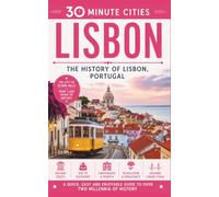 30 Minute Cities: Lisbon: The History of Lisbon, Portugal (30 Minute City Histories)
