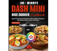 30-minute Dash Mini Rice Cooker Cookbook: Quick & Easy One-Pot Recipes for Busy Families, Beginners, and Healthy Meals in Under 30 Minutes