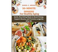 30-Minute Dinners For Healthy Aging.: Healthy Aging Diet cookbook for beginners, quick healthy dinners after 50,anti-inflammatory dinner recipes,easy longevity meals,senior nutrition cookbook