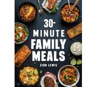 30-Minute Family Meals: Easy Recipes for Busy Households Who Want Delicious Dinners Without Stress (Everyday High-Protein Family Cooking Series)