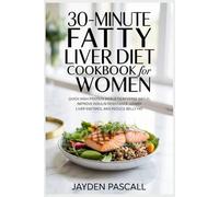 30-Minute Fatty Liver Diet Cookbook for Women: Quick High-Protein Meals to Reverse NAFLD, Improve Insulin Resistance, Lower Liver Enzymes, and Reduce Belly Fat