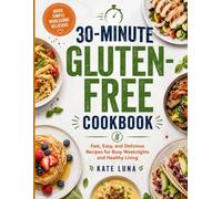 30-Minute Gluten-Free Cookbook: Fast, Easy, and Delicious Recipes for Busy Weeknights and Healthy Living