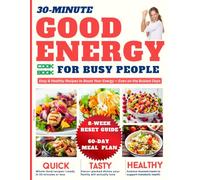 30-Minute Good Energy Cookbook for Busy People: Easy and Healthy Recipes to Boost Your Energy-Even on the Busiest Days