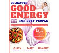 30-Minute Good Energy Cookbook for Busy People: Easy and Healthy Recipes to Boost Your Energy-Even on the Busiest Days