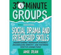 30-Minute Groups: Social Drama and Friendship Skills: Understanding Friendship Dynamics, Encouraging Empathy, and Fostering Positive Connections