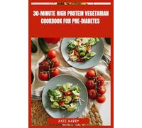30-Minute High Protein Vegetarian Cookbook for Pre-Diabetes: Quick Plant-Based Meals to Balance Blood Sugar, Support Energy and Simplify Everyday Cooking with Nutrient-Dense Ingredients