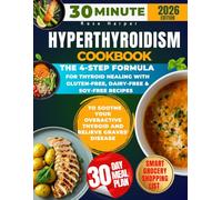 30-Minute Hyperthyroidism Cookbook: The 4-Step Formula for Thyroid Healing with Gluten-Free, Dairy-Free & Soy-Free Recipes to Soothe Your Overactive Thyroid and Relieve Graves' Disease