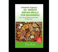 30- Minute Indian Meals for Beginners: Quick, Easy & Delicious Desi Recipes for Busy Lives
