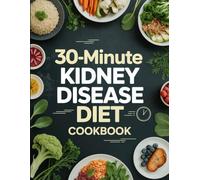 30-Minute Kidney Disease Diet Cookbook: Fast, Simple, Renal-Friendly Meals Designed to Support Easy, Everyday Cooking