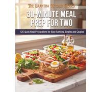 30-Minute Meal Prep for Two: 125 Quick Meal Preparations for Busy Families, Singles and Couples (The Grantha Kitchen Series)