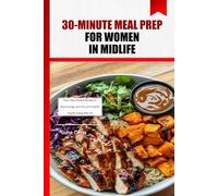 30-Minute Meal Prep for Women in Midlife: Easy, Flavor-Packed Recipes to Boost Energy, Burn Fat, and Simplify Healthy Eating After 40