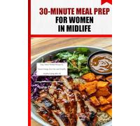 30-Minute Meal Prep for Women in Midlife: Easy, Flavor-Packed Recipes to Boost Energy, Burn Fat, and Simplify Healthy Eating After 40