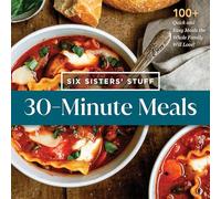 30-Minute Meals: 100+ Quick and Easy Meals the Whole Family Will Love! (Six Sister's Stuff)