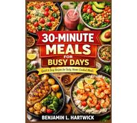 30-Minute Meals for Busy Days: Practical, Real-Ingredient Recipes with Clear Step-by-Step Instructions for Quick and Balanced Home Cooking