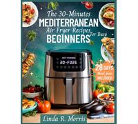 30-Minute Mediterranean Air Fryer Recipes for Busy Beginners: Easy, Nutritious, and Flavorful Meals for a Healthier Lifestyle