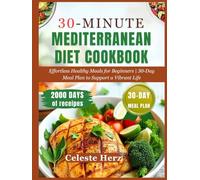 30-MINUTE MEDITERRANEAN DIET COOKBOOK: 2000 Days of Effortless Healthy Meals for Beginners | 30-Day Meal Plan to Support a Vibrant Life