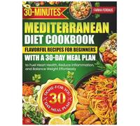30-Minute Mediterranean Diet Cookbook: Flavorful Recipes for Beginners with a 30-Day Meal Plan to Fuel Heart Health, Reduce Inflammation, and Balance Weight Effortlessly