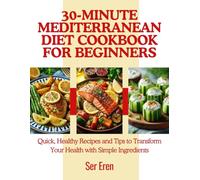 30-MINUTE MEDITERRANEAN DIET COOKBOOK FOR BEGINNERS: Quick, Healthy Recipes and Tips to Transform Your Health with Simple Ingredients (NOURISH AND THRIVE: Smart Eating for Every Lifestyle)