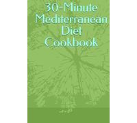 30-Minute Mediterranean Diet Cookbook: Quick, Healthy, Delicious Meals