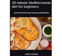 30-minute Mediterranean diet for beginners: Quick & Easy Mediterranean Recipes for Lifelong Wellness