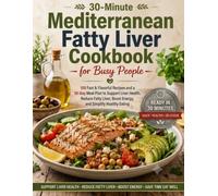 30-Minute Mediterranean Fatty Liver Cookbook for Busy People: 30 Quick Low-Fat Recipes & 30-Day Meal Plan to Naturally Reverse NAFLD, Burn Belly Fat, ... Health - All Ready in 30 Minutes or Less