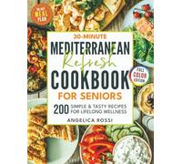 30-Minute Mediterranean Refresh Cookbook for Seniors: 200 Simple & Tasty Recipes for Lifelong Wellness