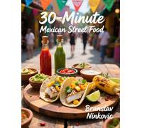 30-Minute Mexican Street Food: Fresh, Fast & Flavorful Recipes