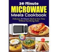 30 Minute Microwave Meals Cookbook: Delicious 30-Minute Meals to Save Time Without Sacrificing Taste