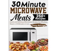 30 Minute Microwave Meals: Quick and Delicious Microwave Recipes for Effortless Meals in 30 Minutes or Less