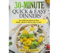 30-Minute Quick & Easy Dinners: Fast, Delicious Meals for Busy Nights-Ready in Half an Hour or Less