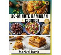 30-Minute Ramadan Cookbook: Traditional & Modern Dishes from Biryani to Baklava - One-Pot Dinners, Air Fryer Favorites, Make-Ahead Meals & Weekly Plans to Simplify Your Blessed Month