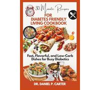 30-MINUTE RECIPES FOR DIABETES-FRIENDLY COOKBOOK: Fast, Flavorful, and Low-Carb Dishes for Busy Diabetics