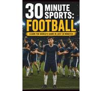 30 Minute Sports: Football: Learn The World's Game In Just 30 Minutes
