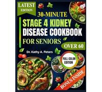 30-MINUTE STAGE 4 KIDNEY DISEASE COOKBOOK FOR SENIORES OVER 60: Quick, Budget-Friendly 6-Ingredient Recipes Low in Potassium, Sodium, Phosphorus, ... Stage 4 Kidney Disease in 30 Minutes or Less”
