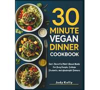30 MINUTE VEGAN DINNER COOKBOOK: Fast, Flavorful Plant-Based Meals for Busy People, College Students, and Weeknight Dinners (Vegan Culinary Series)
