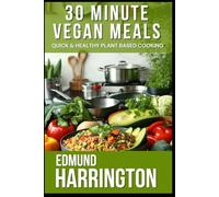 30 Minute Vegan Meals: Quick & Healthy Plant Based Cooking (Diets and Recipes for Health)