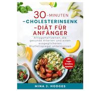 30-MINUTEN-CHOLESTERINSENK-DIÄT FÜR ANFÄNGER: Alltagsmahlzeiten, die gesunde Arterien und einen ausgeglichenen Blutfettspiegel unterstützen (Quick & Delicious Cookbooks)