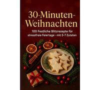 30-Minuten-Weihnachten: 100 Festliche Blitzrezepte für stressfreie Feiertage · mit 5-7 Zutaten